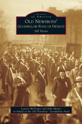 Old Newsboys' Goodfellow Fund of Detroit: 100 Years - McGregor, Lauren, and Minnis, John