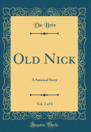 Old Nick, Vol. 3 of 3: A Satirical Story (Classic Reprint)