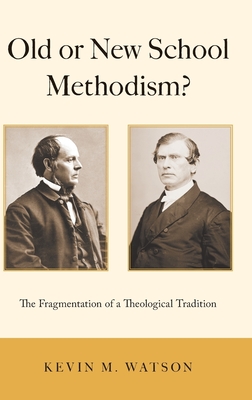 Old or New School Methodism?: The Fragmentation of a Theological Tradition - Watson, Kevin M