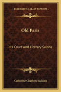 Old Paris: Its Court And Literary Salons