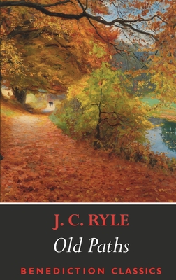 Old Paths: Being Plain Statements on Some of the Weightier Matters of Christianity - Ryle, J C