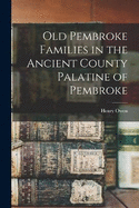 Old Pembroke Families in the Ancient County Palatine of Pembroke