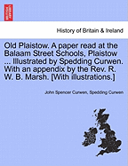 Old Plaistow. a Paper Read at the Balaam Street Schools, Plaistow ... Illustrated by Spedding Curwen. with an Appendix by the REV. R. W. B. Marsh. [With Illustrations.] - Scholar's Choice Edition