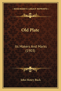Old Plate: Its Makers And Marks (1903)