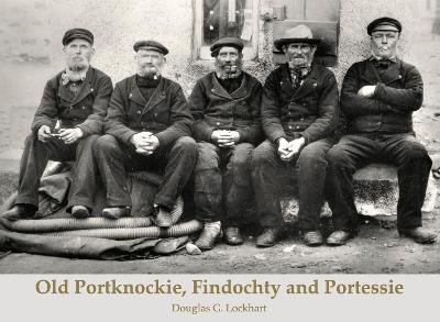 Old Portknockie, Findochty and Portessie - Lockhart, Douglas G.