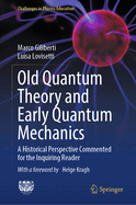 Old Quantum Theory and Early Quantum Mechanics: A Historical Perspective Commented for the Inquiring Reader