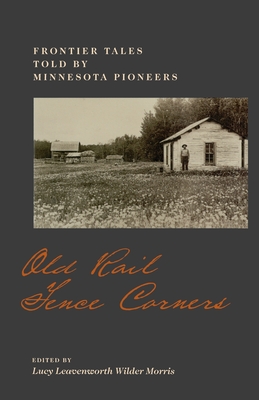 Old Rail Fence Corners: Frontier Tales Told by Minnesota Pioneers - Morris, Lucy L W (Editor)