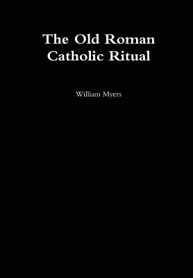 Old Roman Catholic Ritual - Myers, William