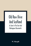 Old Ross-Shire And Scotland, As Seen In The Tain And Balnagown Documents