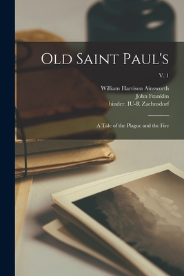 Old Saint Paul's: a Tale of the Plague and the Fire; v. 1 - Ainsworth, William Harrison 1805-1882, and Franklin, John Fl 1800-1861 (Creator), and Zaehnsdorf (Firm), Binder Iu-R (Creator)