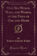 Old Sea Wings, Ways, and Words, in the Days of Oak and Hemp (Classic Reprint)