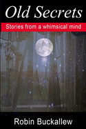 Old Secrets: Stories from a Whimsical Mind