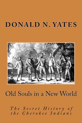 Old Souls in a New World: The Secret History of the Cherokee Indians - Yates, Donald N