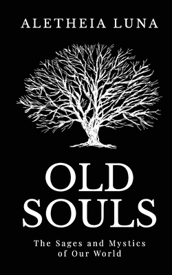 Old Souls: The Sages and Mystics of Our World - Luna, Aletheia