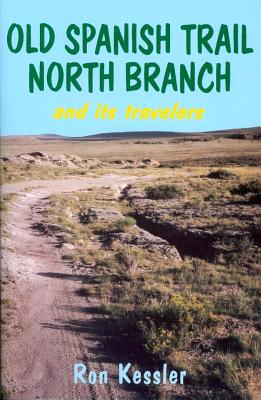 Old Spanish Trail North Branch: Stories of the Exploration of the American Southwest - Kessler, Ron