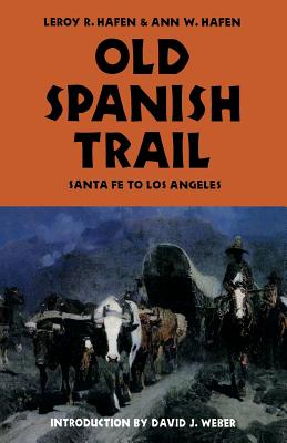 Old Spanish Trail: Santa Fe to Los Angeles - Hafen, Leroy R, and Hafen, Ann W, and Weber, David J (Introduction by)