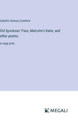 Old Spookses' Pass, Malcolm's Katie, and other poems: in large print - Crawford, Isabella Valancy