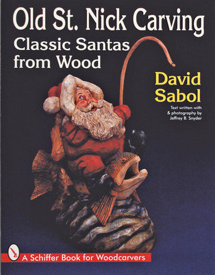 Old St. Nick Carving: Classic Santas from Wood - Sabol, David