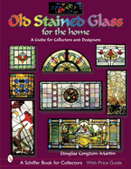 Old Stained Glass for the Home: A Guide for Collectors and Designers