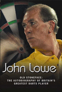 Old Stoneface: The Autobiography of Britain's Greatest Darts Player - Lowe, John