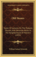 Old Stones: Notes of Lectures on the Plutonic, Silurian, and Devonian Rocks in the Neighborhood of Malvern (1855)