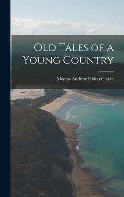 Old Tales of a Young Country - Clarke, Marcus Andrew Hislop