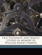 Old Testament and Semitic Studies in Memory of William Rainey Harper;