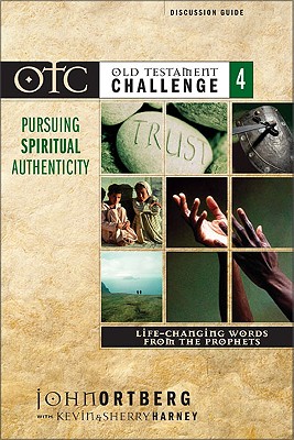 Old Testament Challenge: Life-changing Words from the Prophets - Pursuing Spiritual Authenticity - Ortberg, John, and Harney, Kevin, and Harney, Sherry