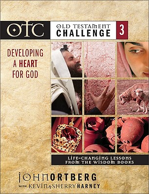 Old Testament Challenge Volume 3: Developing a Heart for God: Life-Changing Lessons from the Wisdom Books - Ortberg, John, and Caliguire, Mindy, and Poling, Judson, Mr.