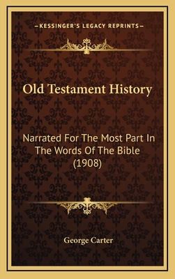 Old Testament History: Narrated for the Most Part in the Words of the Bible (1908) - Carter, George (Editor)