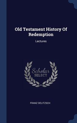 Old Testament History Of Redemption: Lectures - Delitzsch, Franz
