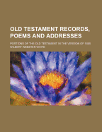 Old Testament Records, Poems and Addresses: Portions of the Old Testament in the Version of 1885...