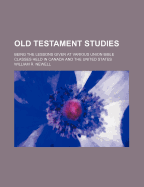 Old Testament Studies: Being the Lessons Given at Various Union Bible Classes Held in Canada and the United States