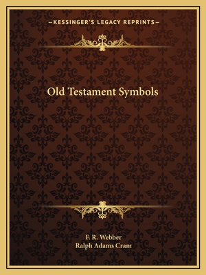 Old Testament Symbols - Webber, F R, and Cram, Ralph Adams
