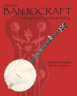 Old Time Banjo Craft: 5 String Open Back Banjo Making