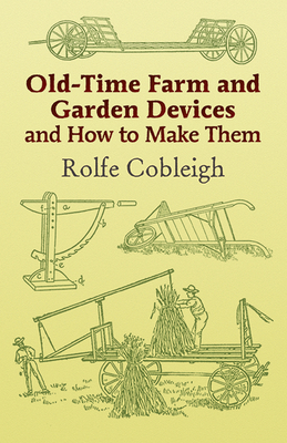 Old-Time Farm and Garden Devices and How to Make Them - Cobleigh, Rolfe