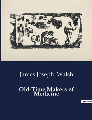 Old-Time Makers of Medicine - Walsh, James Joseph