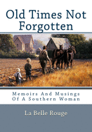 Old Times Not Forgotten: Memoirs And Musings Of A Southern Woman