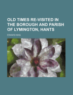 Old Times Re-Visited in the Borough and Parish of Lymington, Hants