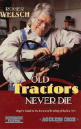 Old Tractors Never Die: Roger's Rules for the Care and Feeding of Tired Iron - Welsch, Roger