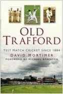 Old Trafford: Test Match Cricket Since 1884