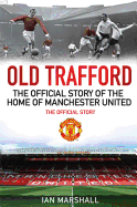 Old Trafford: The Official Story of the Home of Manchester United