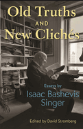 Old Truths and New Clichs: Essays by Isaac Bashevis Singer