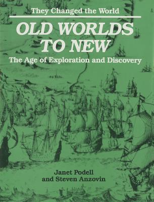 Old Worlds to New: The Age of Exploration and Discovery - Anzovin, Steven (Editor), and Podell, Janet (Editor)