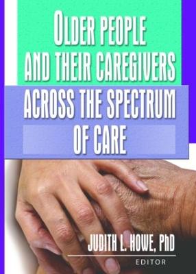 Older People and Their Caregivers Across the Spectrum of Care - Howe, Judith, PhD