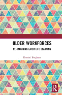 Older Workforces: Re-imagining Later Life Learning