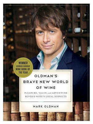 Oldman's Brave New World of Wine: Pleasure, Value, and Adventure Beyond Wine's Usual Suspects - Oldman, Mark