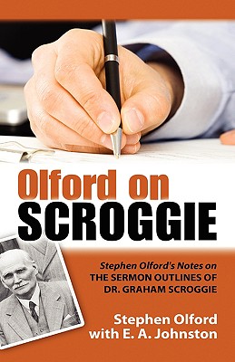 Olford on Scroggie: Stephen Olford's Notes on the Sermon Outlines of Dr. Graham Scroggie - Olford, Stephen F, Dr., and Johnston, E A