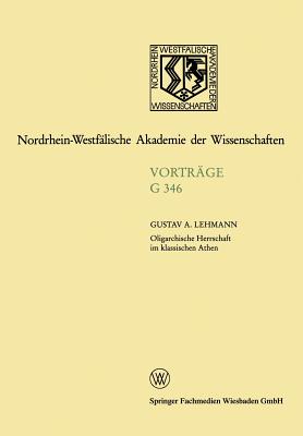 Oligarchische Herrschaft Im Klassischen Athen Zu Den Krisen Und Katastrophen Der Attischen Demokratie Im 5. Und 4. Jahrhundert V. Chr.: 348. Sitzung Am 19. Juni 1991 in Dusseldorf - Lehmann, Gustav Adolf