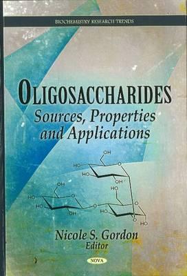 Oligosaccharides: Sources, Properties & Applications - Gordon, Nicole S (Editor)